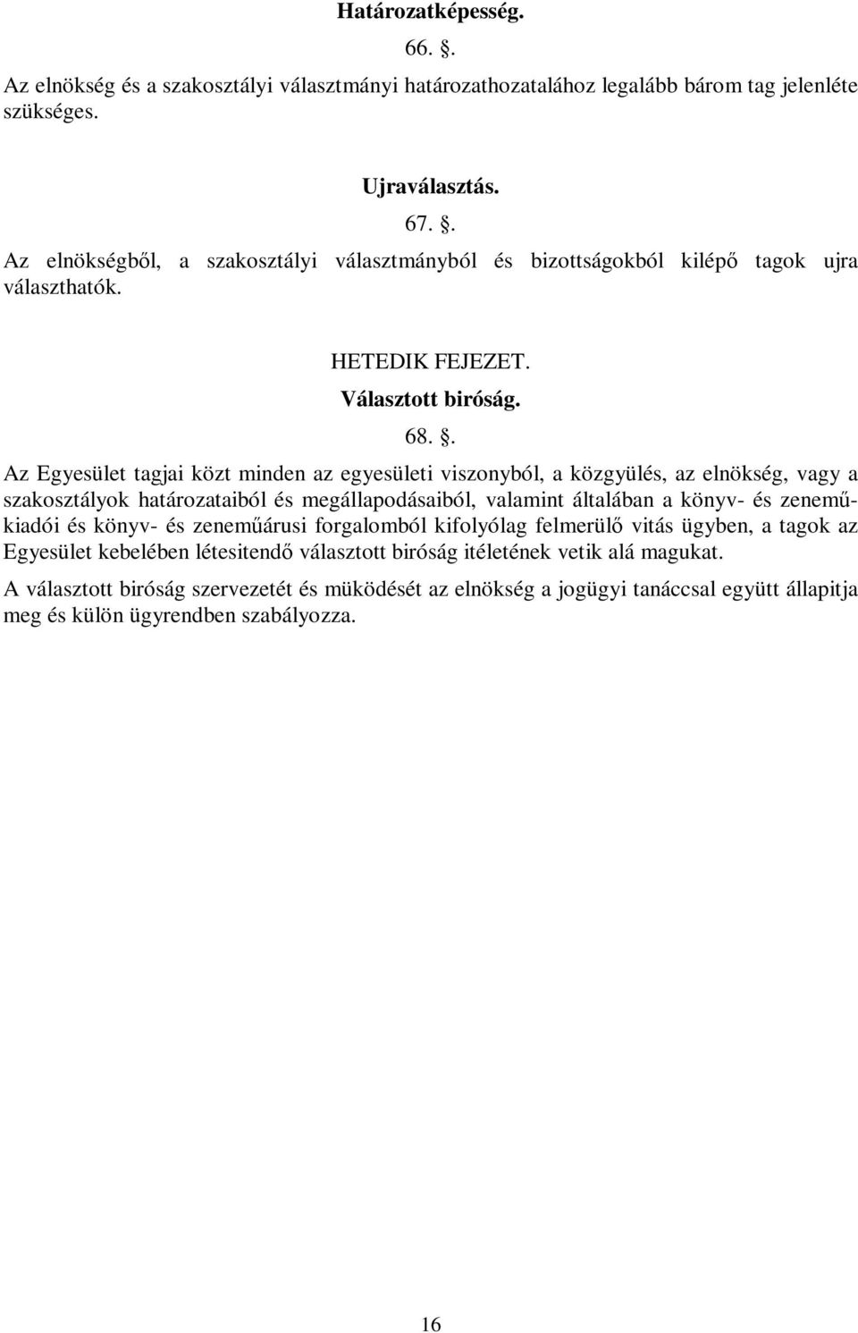 . Az Egyesület tagjai közt minden az egyesületi viszonyból, a közgyülés, az elnökség, vagy a szakosztályok határozataiból és megállapodásaiból, valamint általában a könyv- és zeneműkiadói és