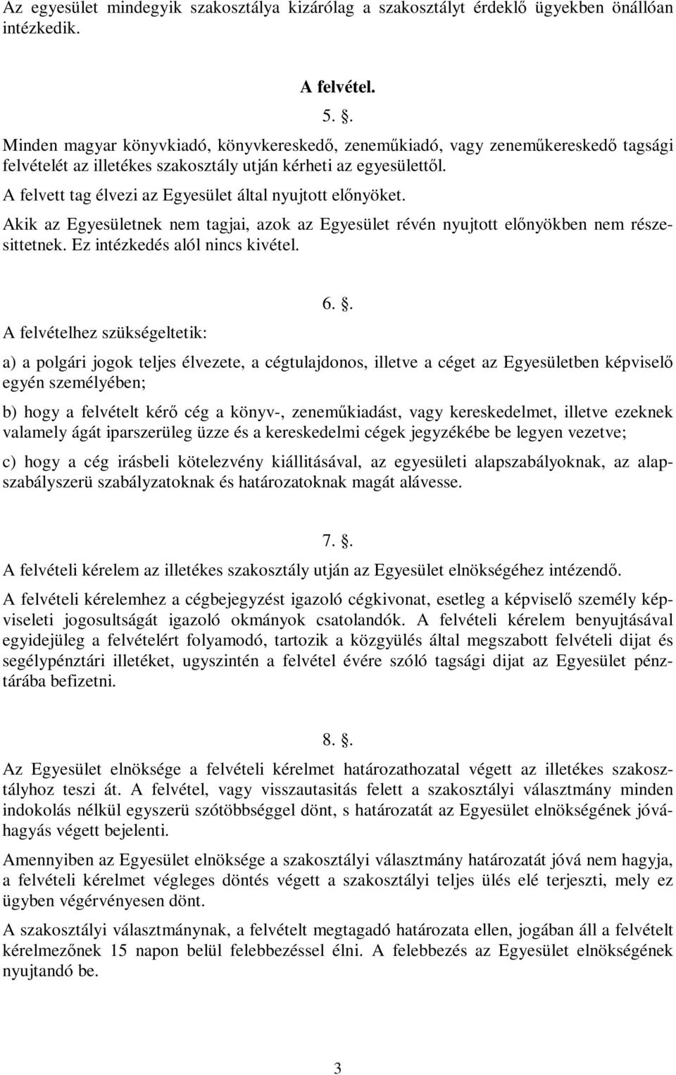 A felvett tag élvezi az Egyesület által nyujtott előnyöket. Akik az Egyesületnek nem tagjai, azok az Egyesület révén nyujtott előnyökben nem részesittetnek. Ez intézkedés alól nincs kivétel.