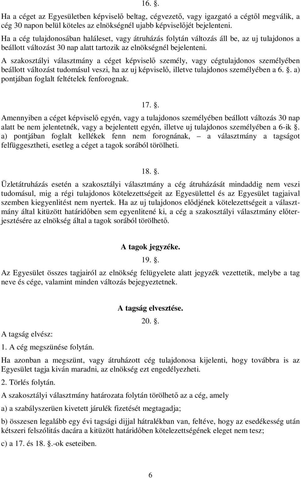 A szakosztályi választmány a céget képviselő személy, vagy cégtulajdonos személyében beállott változást tudomásul veszi, ha az uj képviselő, illetve tulajdonos személyében a 6.
