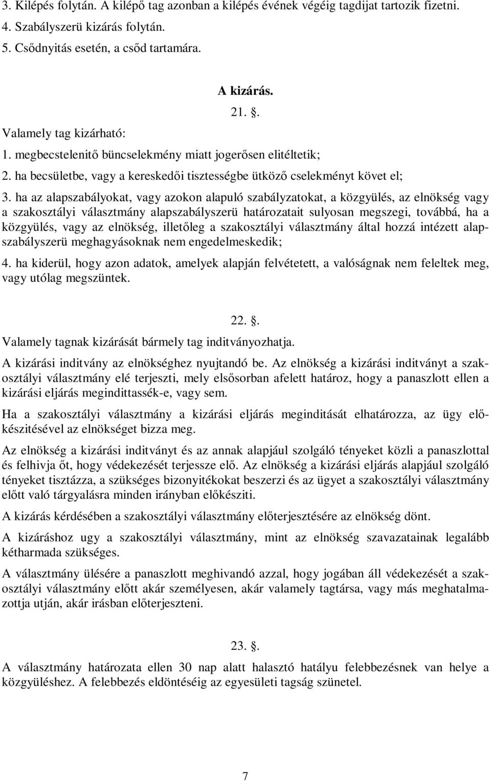 ha az alapszabályokat, vagy azokon alapuló szabályzatokat, a közgyülés, az elnökség vagy a szakosztályi választmány alapszabályszerü határozatait sulyosan megszegi, továbbá, ha a közgyülés, vagy az