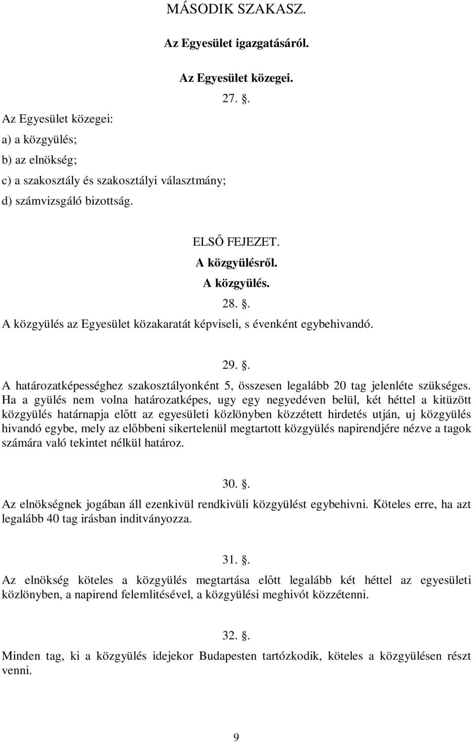 . A határozatképességhez szakosztályonként 5, összesen legalább 20 tag jelenléte szükséges.