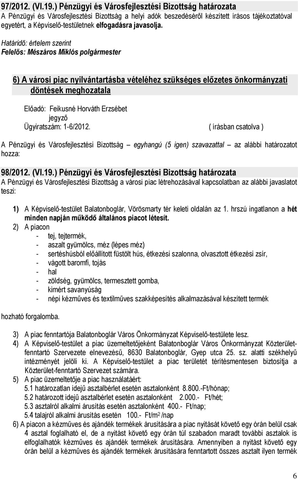 javasolja. 6) A városi piac nyilvántartásba vételéhez szükséges elızetes önkormányzati döntések meghozatala Elıadó: Feikusné Horváth Erzsébet jegyzı 98/2012. (VI.19.