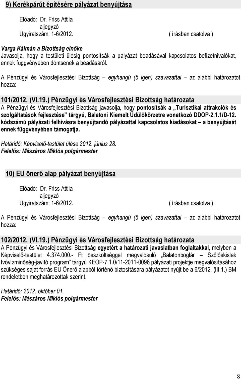 Kiemelt Üdülıkörzetre vonatkozó DDOP-2.1.1/D-12. kódszámú pályázati felhívásra benyújtandó pályázattal kapcsolatos kiadásokat a benyújtását ennek függvényében támogatja.