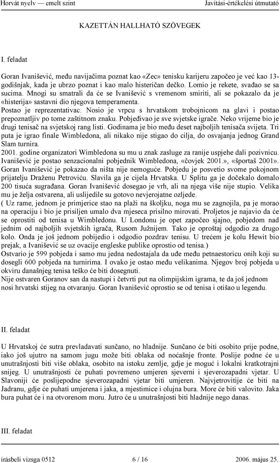 Nosio je vrpcu s hrvatskom trobojnicom na glavi i postao prepoznatljiv po tome zaštitnom znaku. Pobjeđivao je sve svjetske igrače. Neko vrijeme bio je drugi tenisač na svjetskoj rang listi.