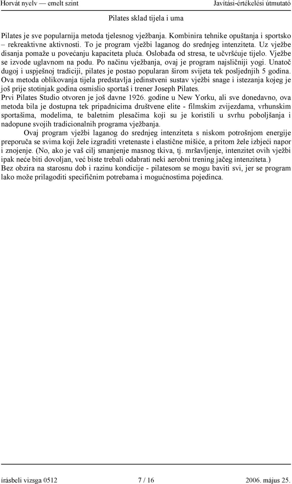 Unatoč dugoj i uspješnoj tradiciji, pilates je postao popularan širom svijeta tek posljednjih 5 godina.