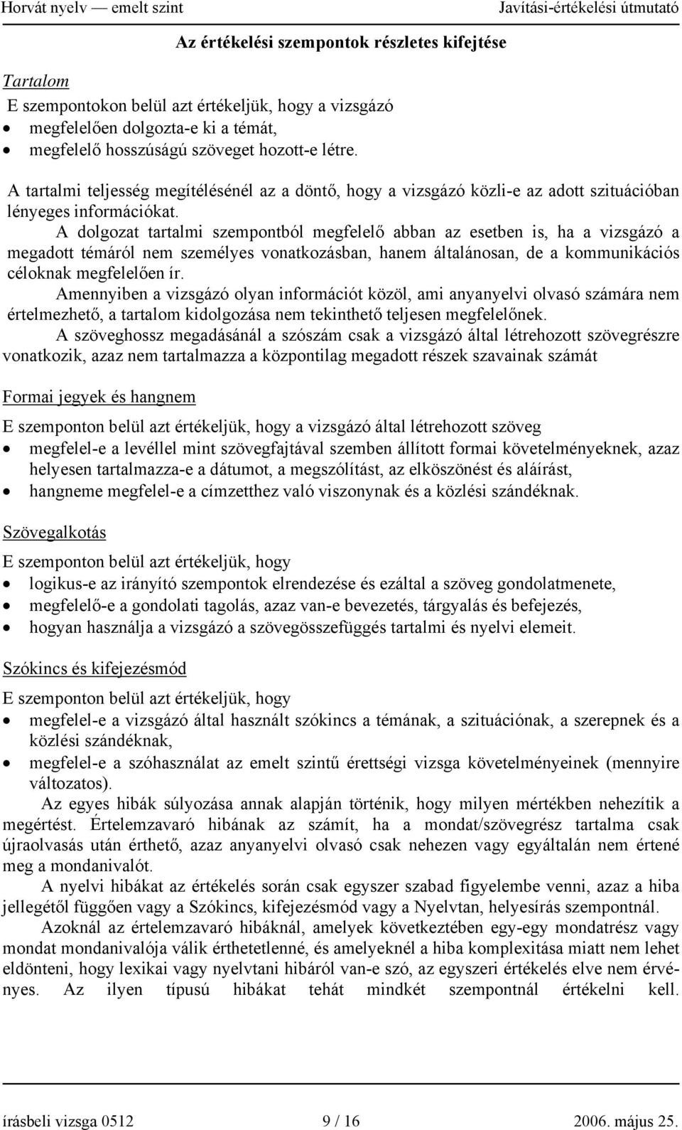 A dolgozat tartalmi szempontból megfelelő abban az esetben is, ha a vizsgázó a megadott témáról nem személyes vonatkozásban, hanem általánosan, de a kommunikációs céloknak megfelelően ír.