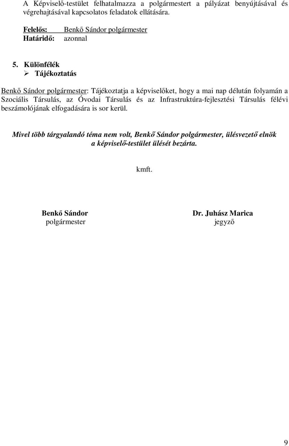 Különfélék Tájékoztatás Benkő Sándor polgármester: Tájékoztatja a képviselőket, hogy a mai nap délután folyamán a Szociális Társulás, az Óvodai