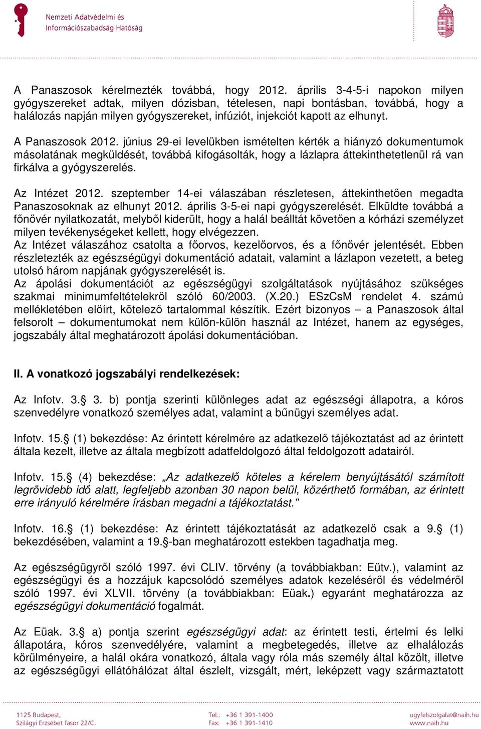 A Panaszosok 2012. június 29-ei levelükben ismételten kérték a hiányzó dokumentumok másolatának megküldését, továbbá kifogásolták, hogy a lázlapra áttekinthetetlenül rá van firkálva a gyógyszerelés.