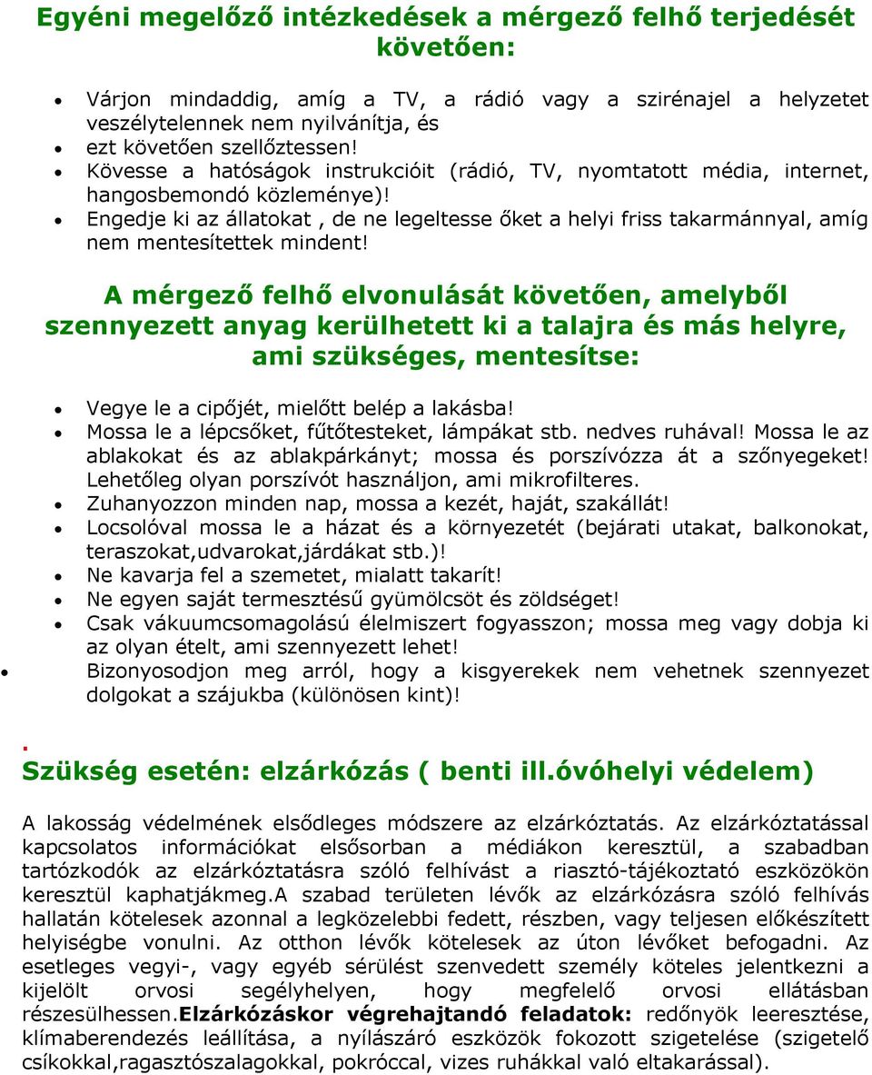 Engedje ki az állatokat, de ne legeltesse őket a helyi friss takarmánnyal, amíg nem mentesítettek mindent!