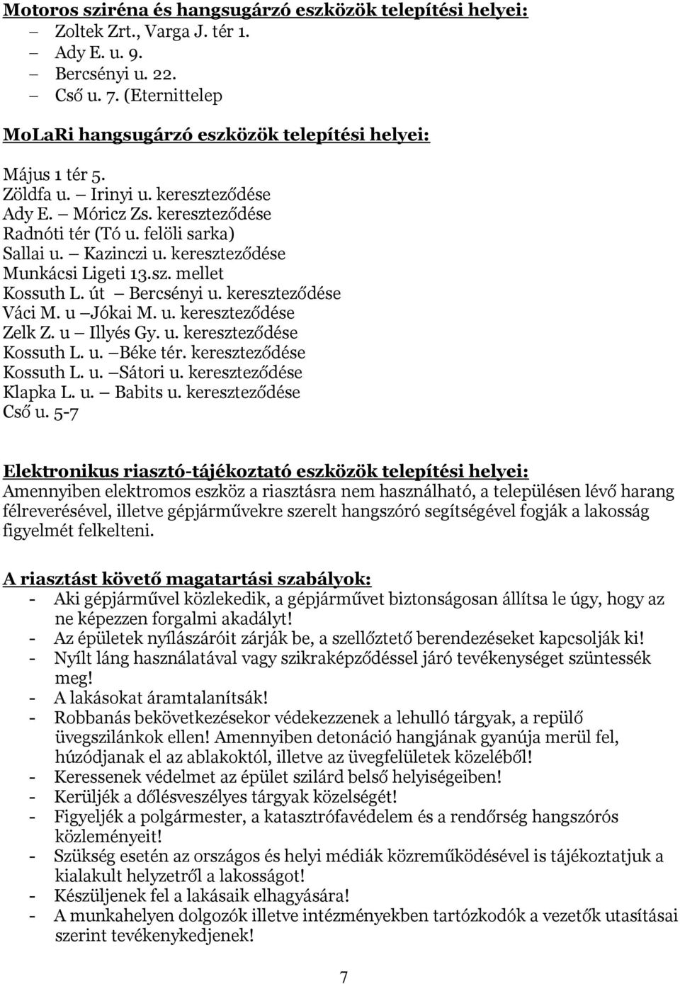 kereszteződése Munkácsi Ligeti 13.sz. mellet Kossuth L. út Bercsényi u. kereszteződése Váci M. u Jókai M. u. kereszteződése Zelk Z. u Illyés Gy. u. kereszteződése Kossuth L. u. Béke tér.