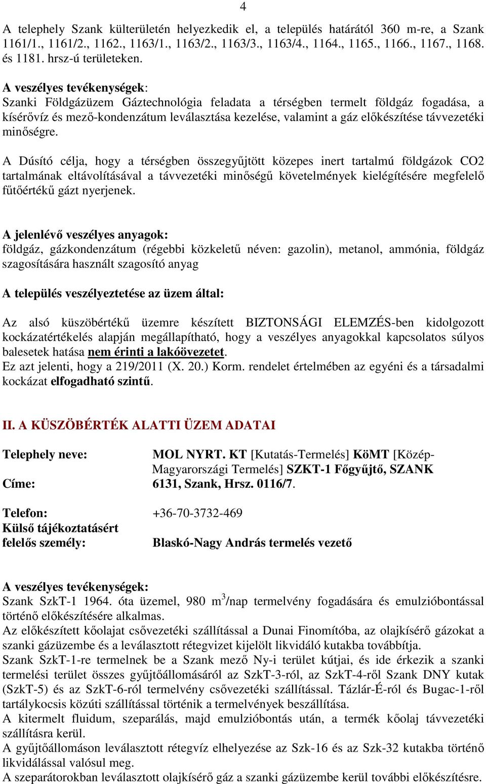 A veszélyes tevékenységek: Szanki Földgázüzem Gáztechnológia feladata a térségben termelt földgáz fogadása, a kísérővíz és mező-kondenzátum leválasztása kezelése, valamint a gáz előkészítése