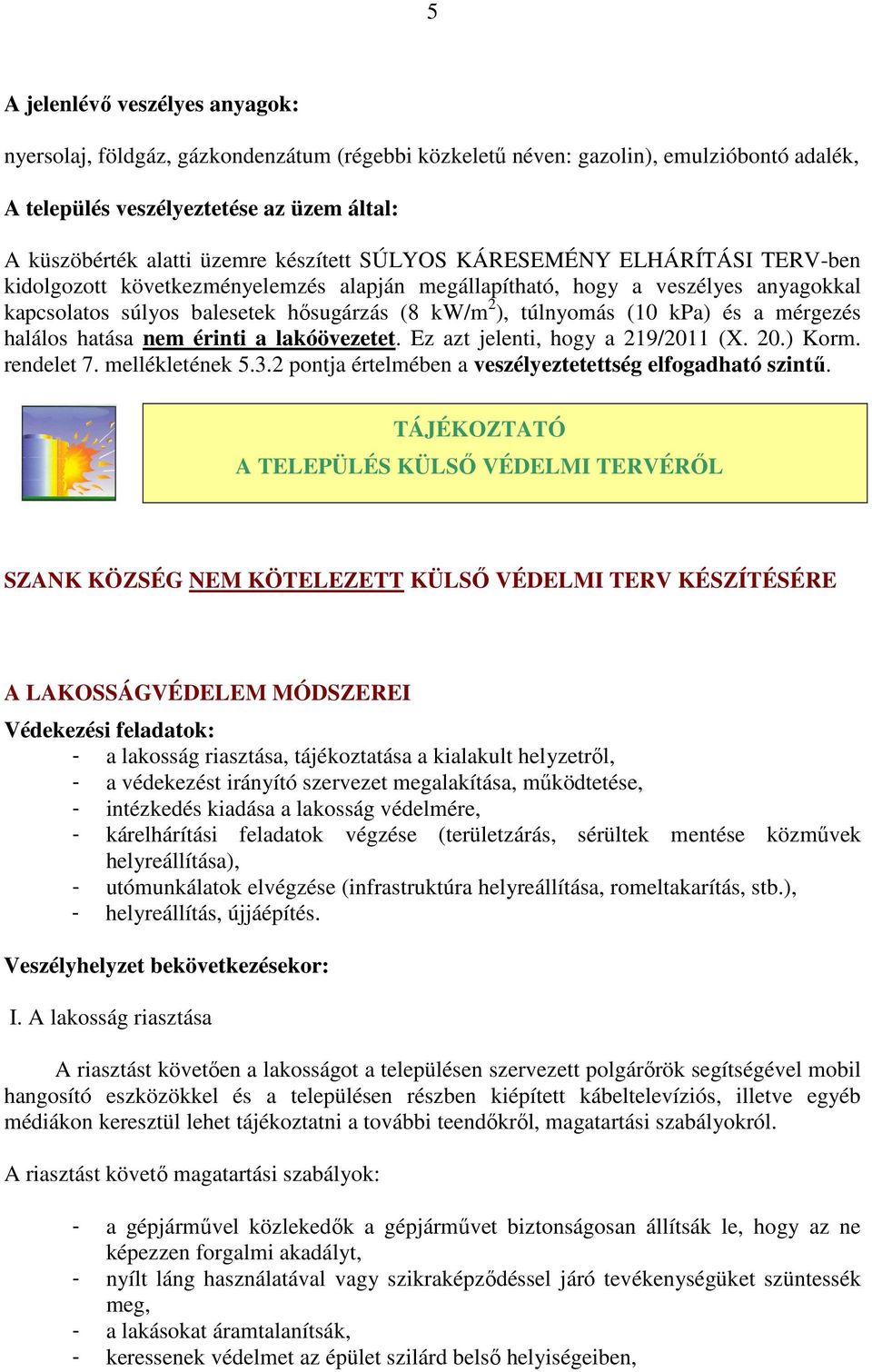 kpa) és a mérgezés halálos hatása nem érinti a lakóövezetet. Ez azt jelenti, hogy a 219/2011 (X. 20.) Korm. rendelet 7. mellékletének 5.3.2 pontja értelmében a veszélyeztetettség elfogadható szintű.