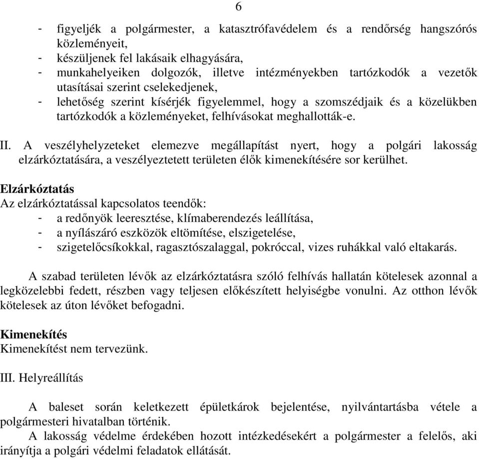 A veszélyhelyzeteket elemezve megállapítást nyert, hogy a polgári lakosság elzárkóztatására, a veszélyeztetett területen élők kimenekítésére sor kerülhet.