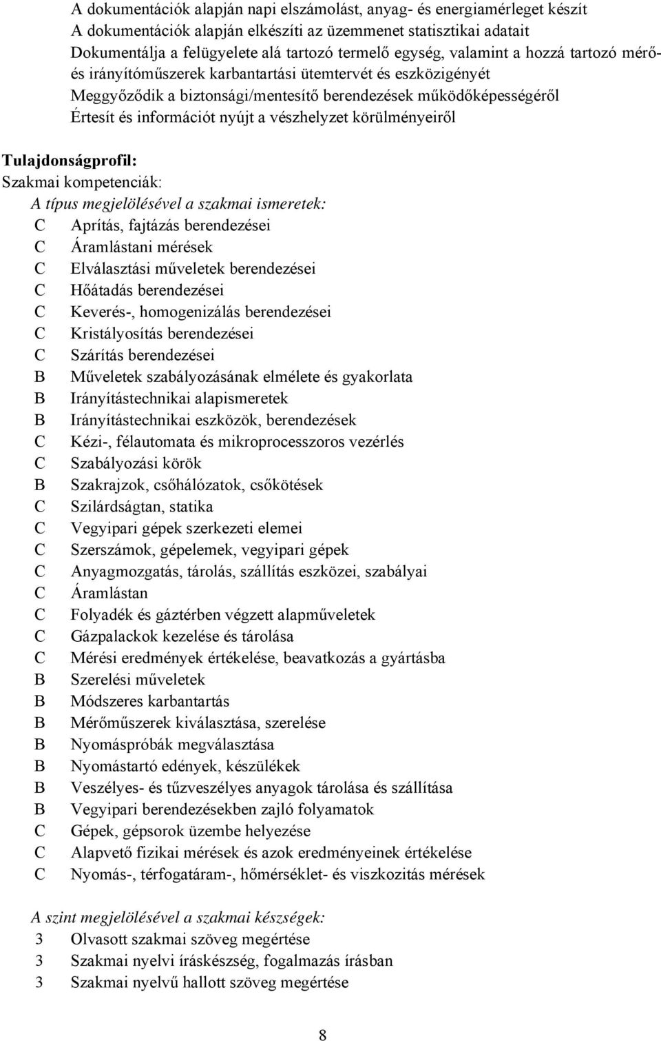 vészhelyzet körülményeiről Tulajdonságprofil: Szakmai kompetenciák: A típus megjelölésével a szakmai ismeretek: C Aprítás, fajtázás berendezései C Áramlástani mérések C Elválasztási műveletek