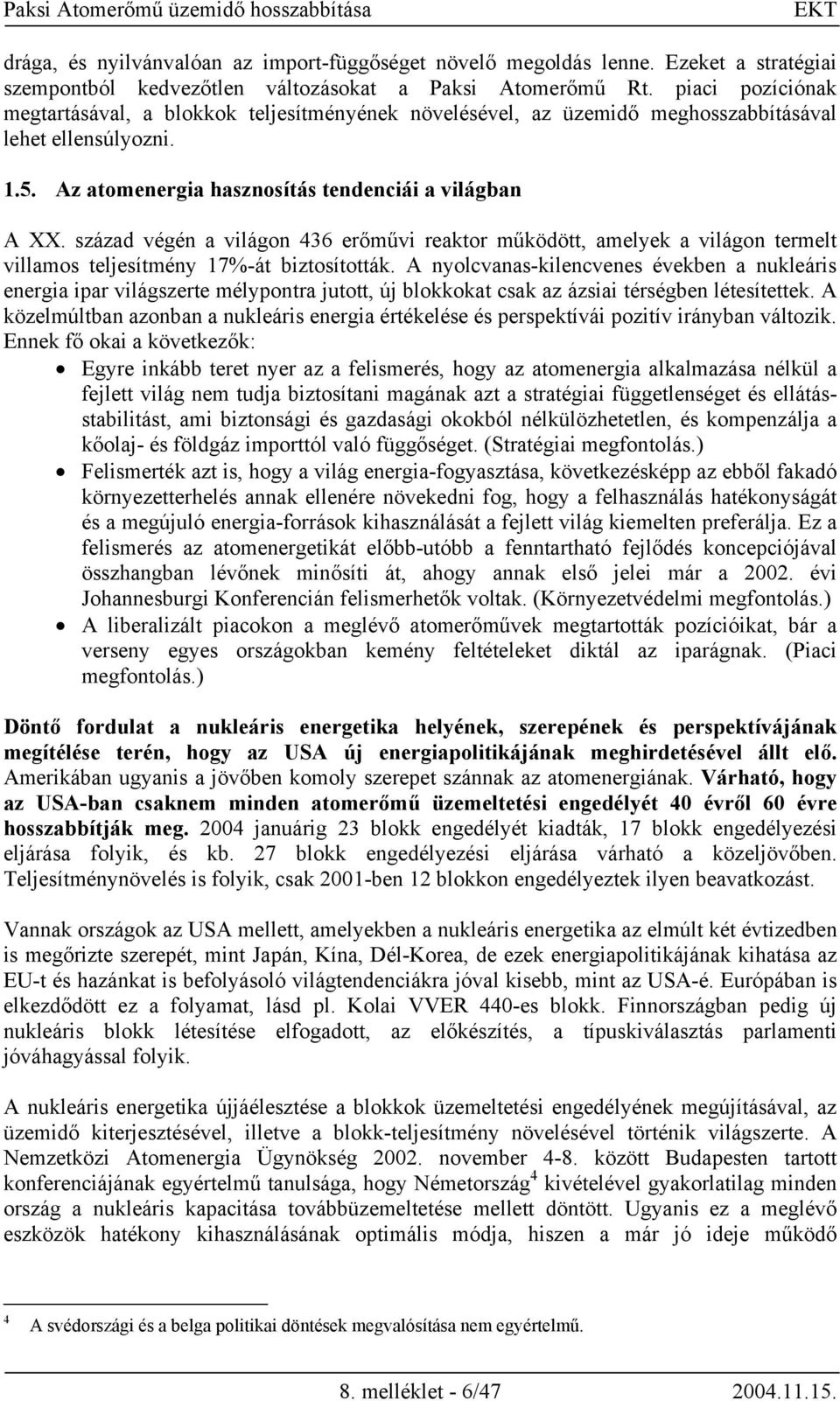 század végén a világon 436 erőművi reaktor működött, amelyek a világon termelt villamos teljesítmény 17%-át biztosították.