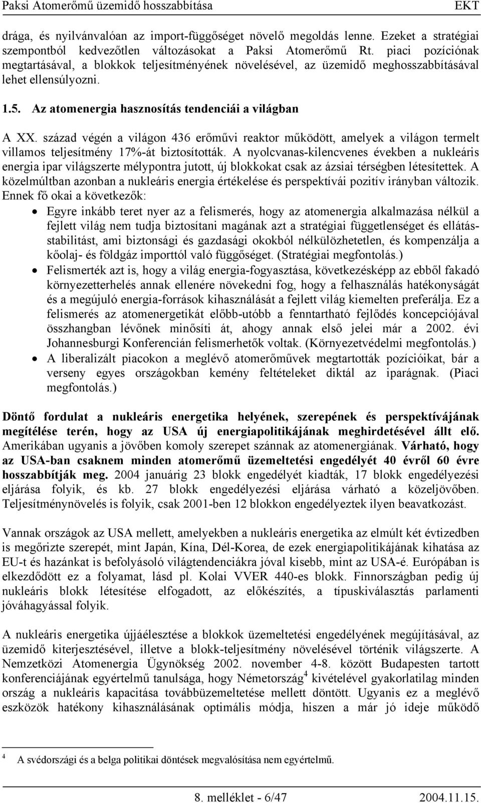 század végén a világon 436 erőművi reaktor működött, amelyek a világon termelt villamos teljesítmény 17%-át biztosították.