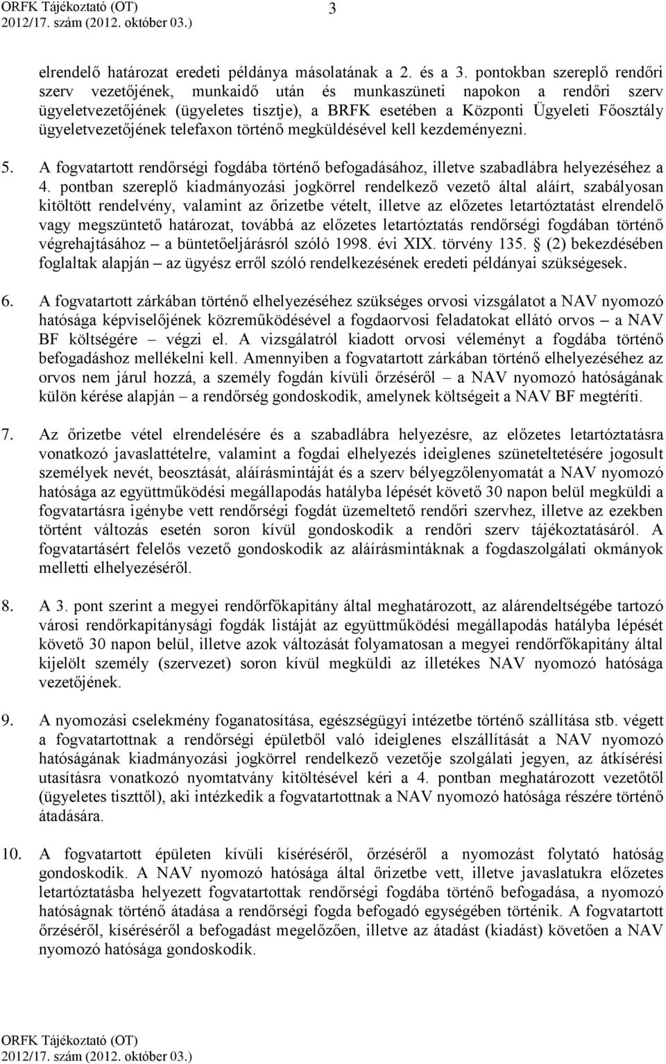 ügyeletvezetőjének telefaxon történő megküldésével kell kezdeményezni. 5. A fogvatartott rendőrségi fogdába történő befogadásához, illetve szabadlábra helyezéséhez a 4.