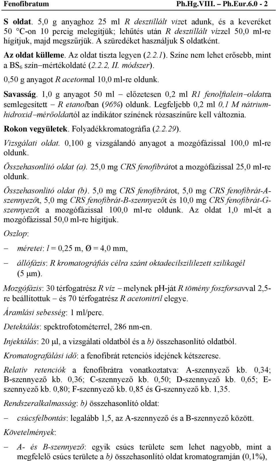 A szüredéket használjuk S oldatként. Az oldat külleme. Az oldat tiszta legyen (2.2.1). Színe nem lehet erősebb, mint a BS 6 színmértékoldaté (2.2.2, II. módszer).