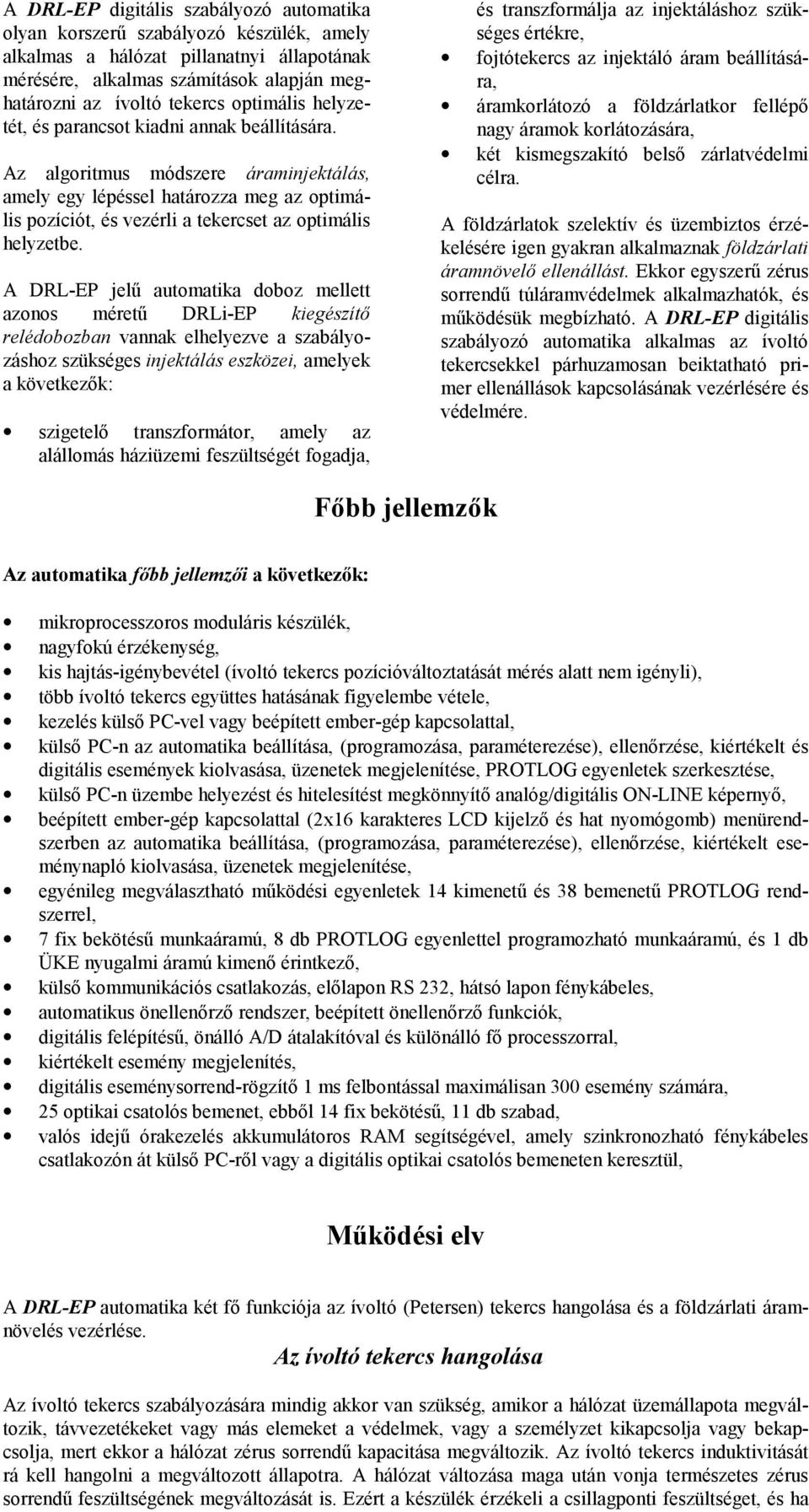 Az algoritmus módszere áraminjektálás, amely egy lépéssel határozza meg az optimális pozíciót, és vezérli a tekercset az optimális helyzetbe.