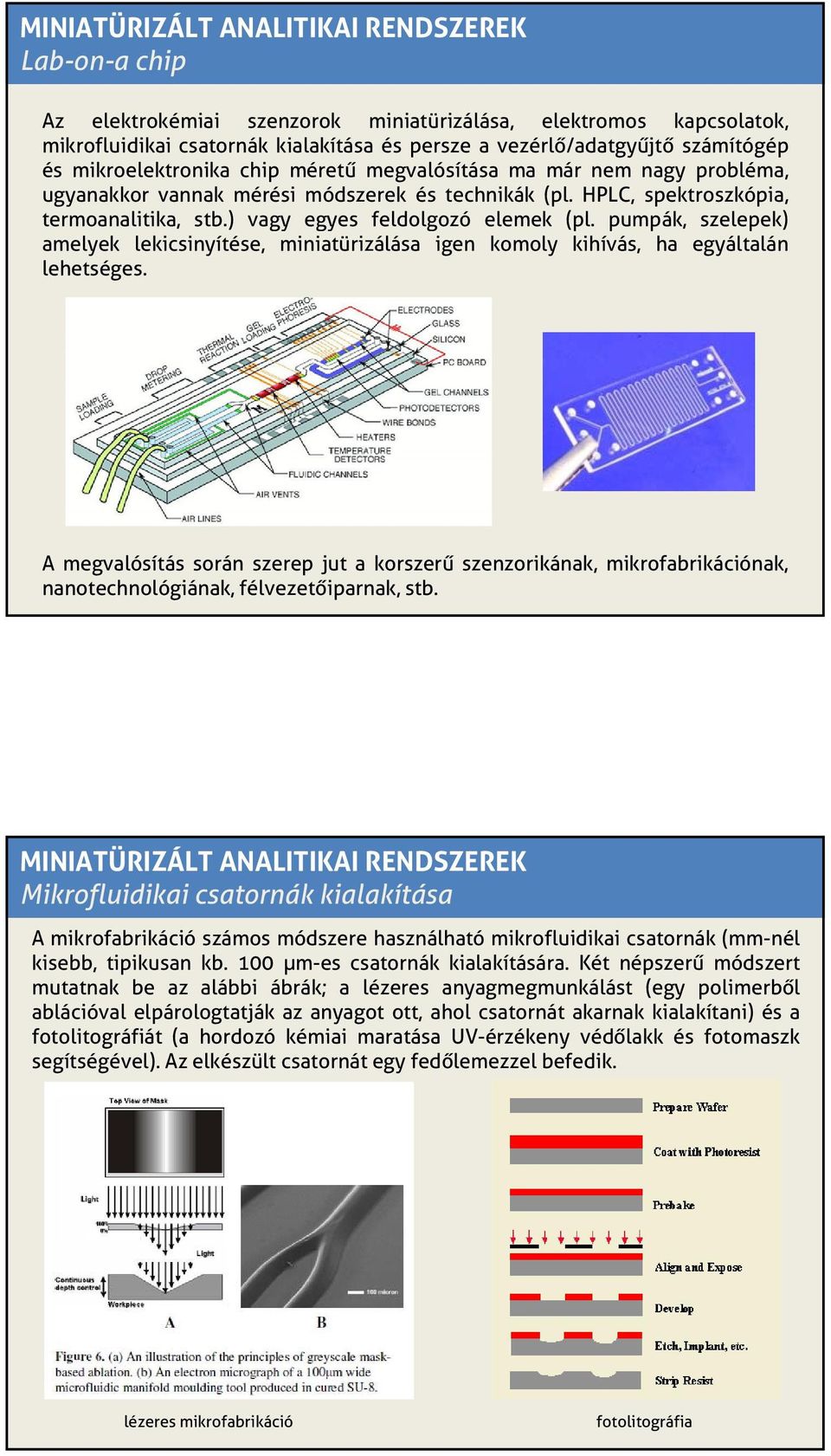 pumpák, szelepek) amelyek lekicsinyítése, miniatürizálása igen komoly kihívás, ha egyáltalán lehetséges.