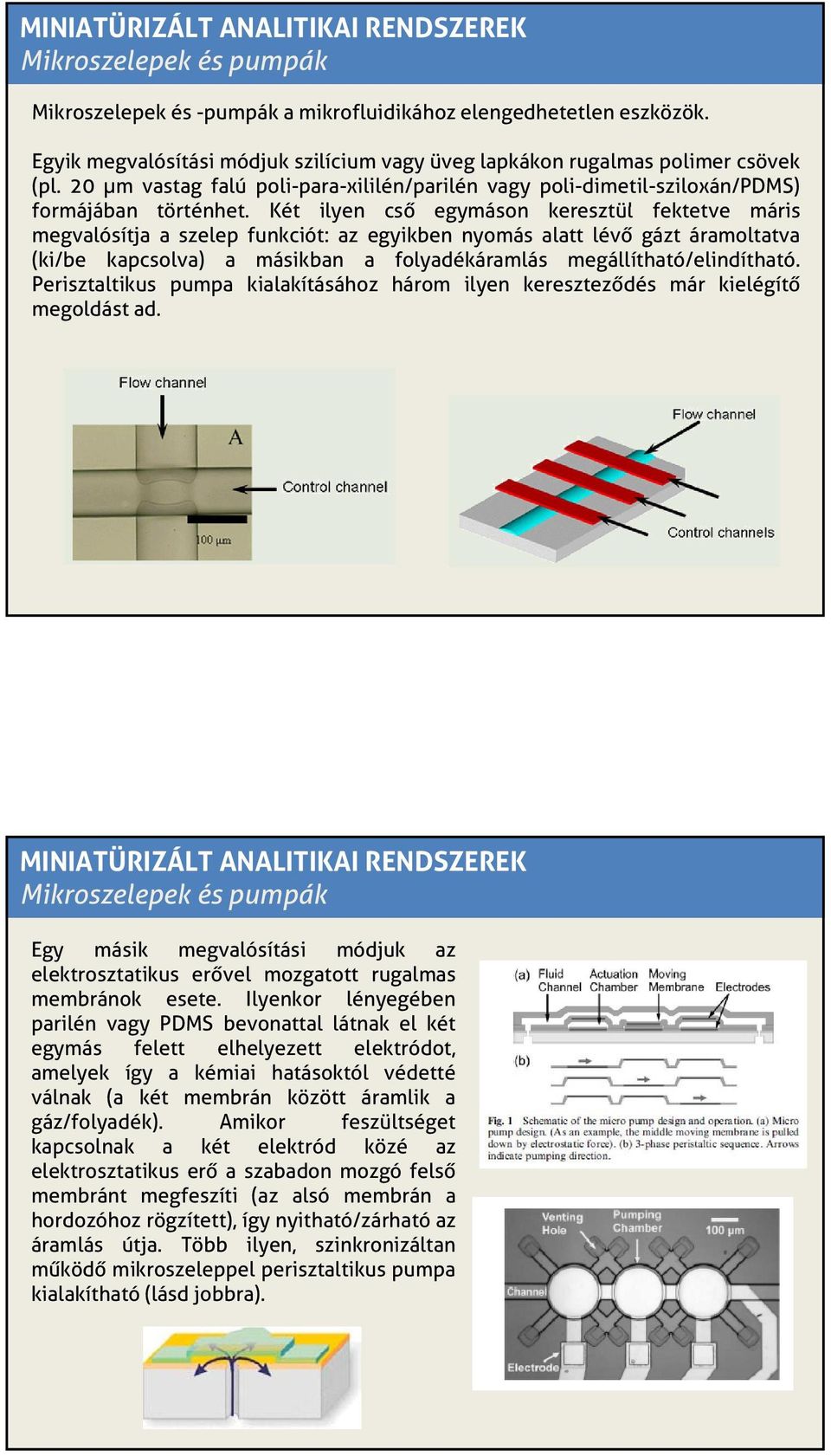Két ilyen cső egymáson keresztül fektetve máris megvalósítja a szelep funkciót: az egyikben nyomás alatt lévő gázt áramoltatva (ki/be kapcsolva) a másikban a folyadékáramlás megállítható/elindítható.