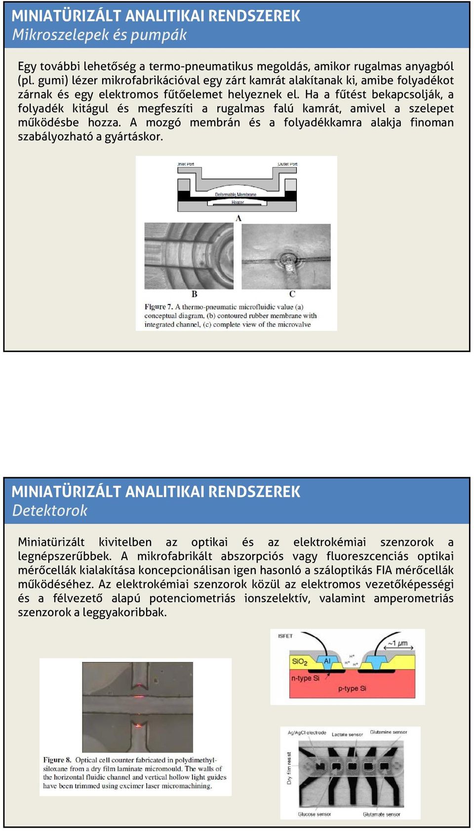 Ha a fűtést bekapcsolják, a folyadék kitágul és megfeszíti a rugalmas falú kamrát, amivel a szelepet működésbe hozza. A mozgó membrán bá és a folyadékkamra alakja finoman szabályozható a gyártáskor.