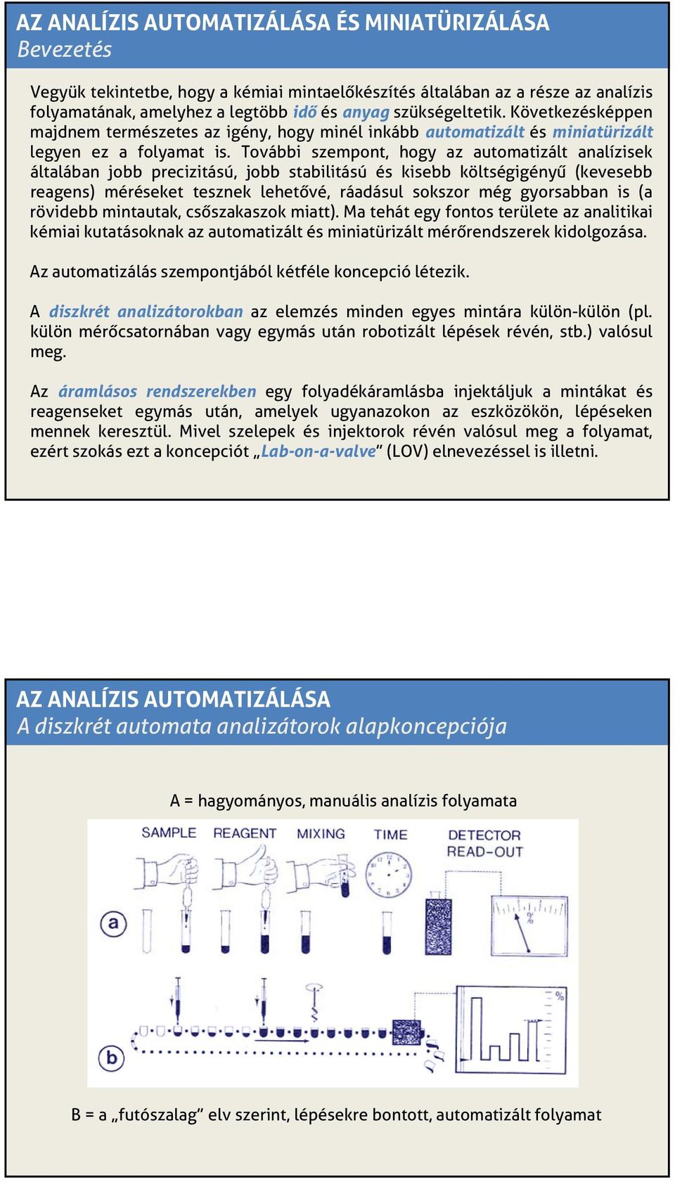 További szempont, hogy az automatizált analízisek általábanláb jobb precizitású, itá jobb stabilitású és kisebb költségigényű é ű (kevesebb reagens) méréseket tesznek lehetővé, ráadásul sokszor még