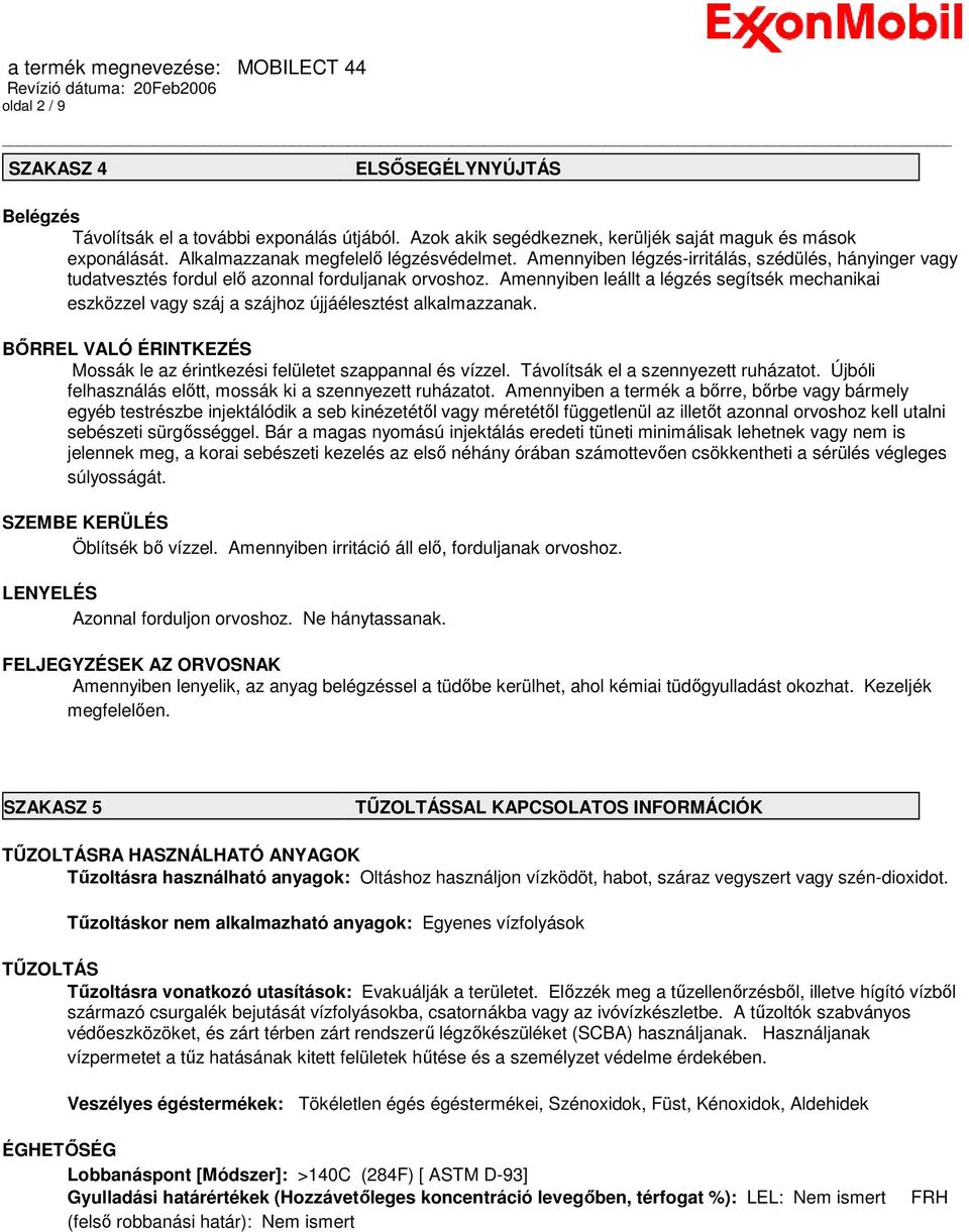 Amennyiben leállt a légzés segítsék mechanikai eszközzel vagy száj a szájhoz újjáélesztést alkalmazzanak. BİRREL VALÓ ÉRINTKEZÉS Mossák le az érintkezési felületet szappannal és vízzel.