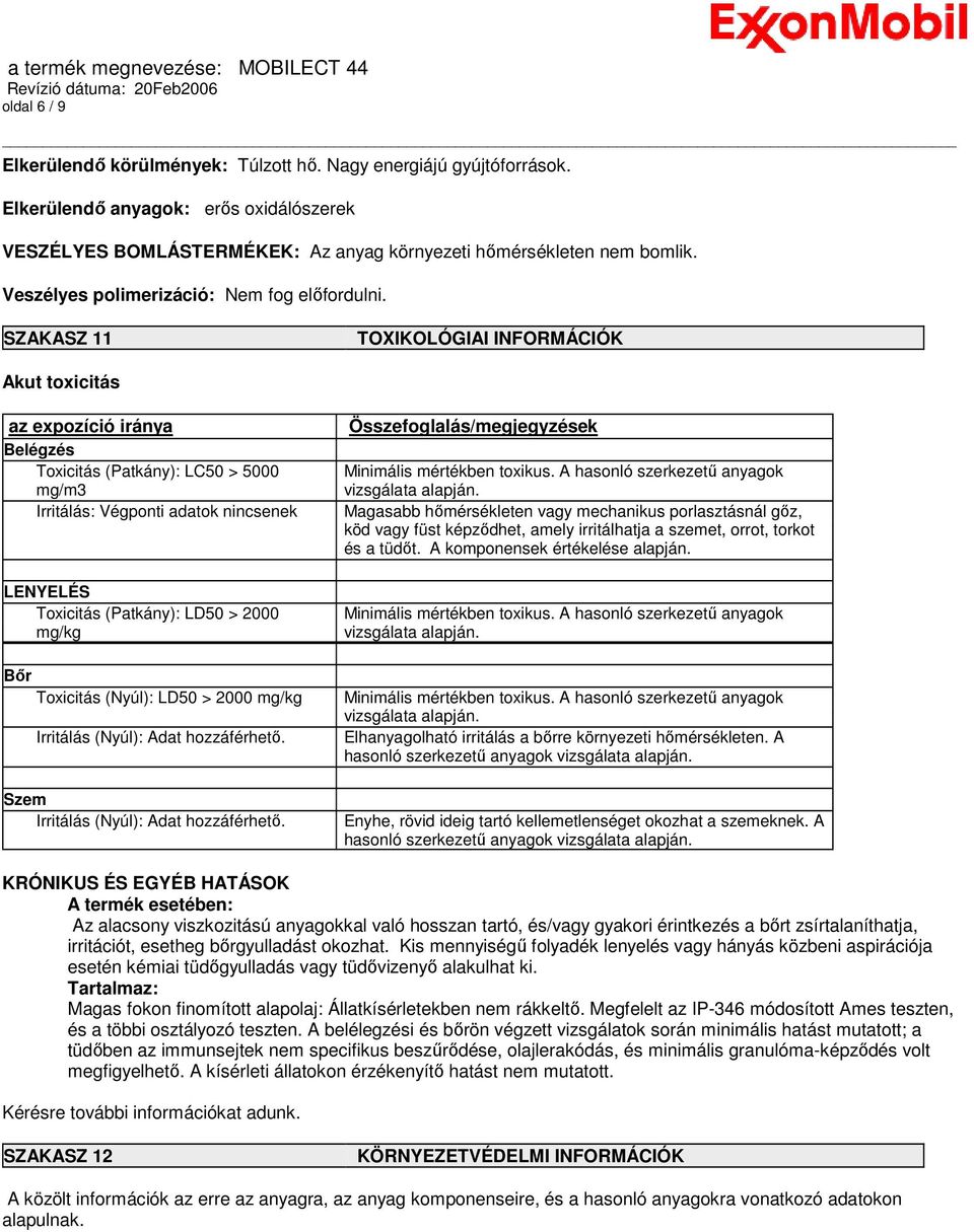SZAKASZ 11 TOXIKOLÓGIAI INFORMÁCIÓK Akut toxicitás az expozíció iránya Összefoglalás/megjegyzések Belégzés Toxicitás (Patkány): LC50 > 5000 Minimális mértékben toxikus.
