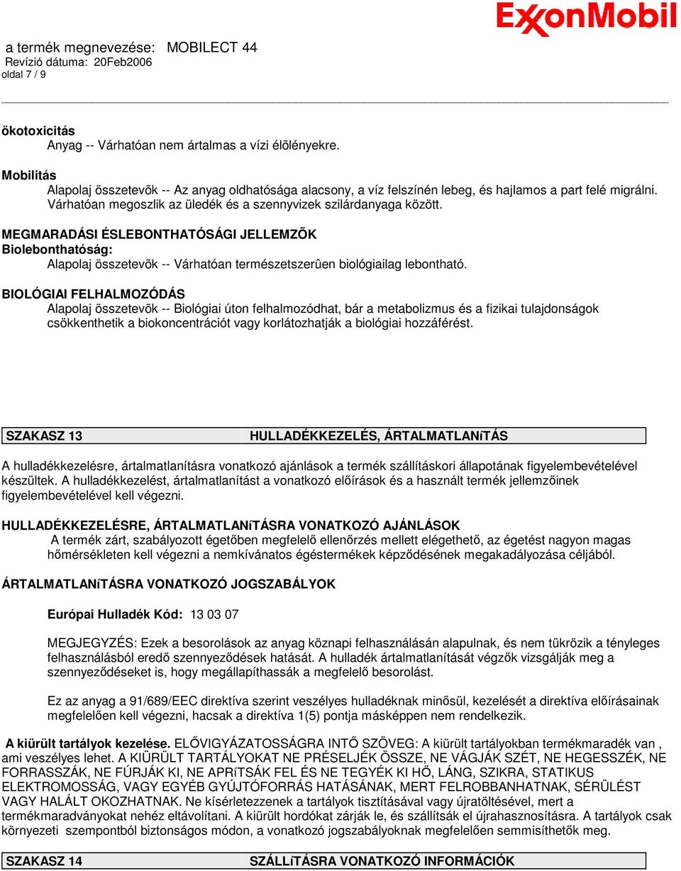 BIOLÓGIAI FELHALMOZÓDÁS Alapolaj összetevõk -- Biológiai úton felhalmozódhat, bár a metabolizmus és a fizikai tulajdonságok csökkenthetik a biokoncentrációt vagy korlátozhatják a biológiai