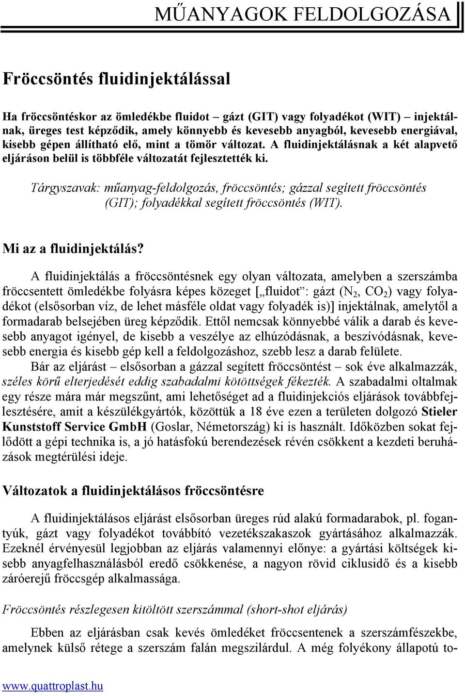 Tárgyszavak: műanyag-feldolgozás, fröccsöntés; gázzal segített fröccsöntés (GIT); folyadékkal segített fröccsöntés (WIT). Mi az a fluidinjektálás?
