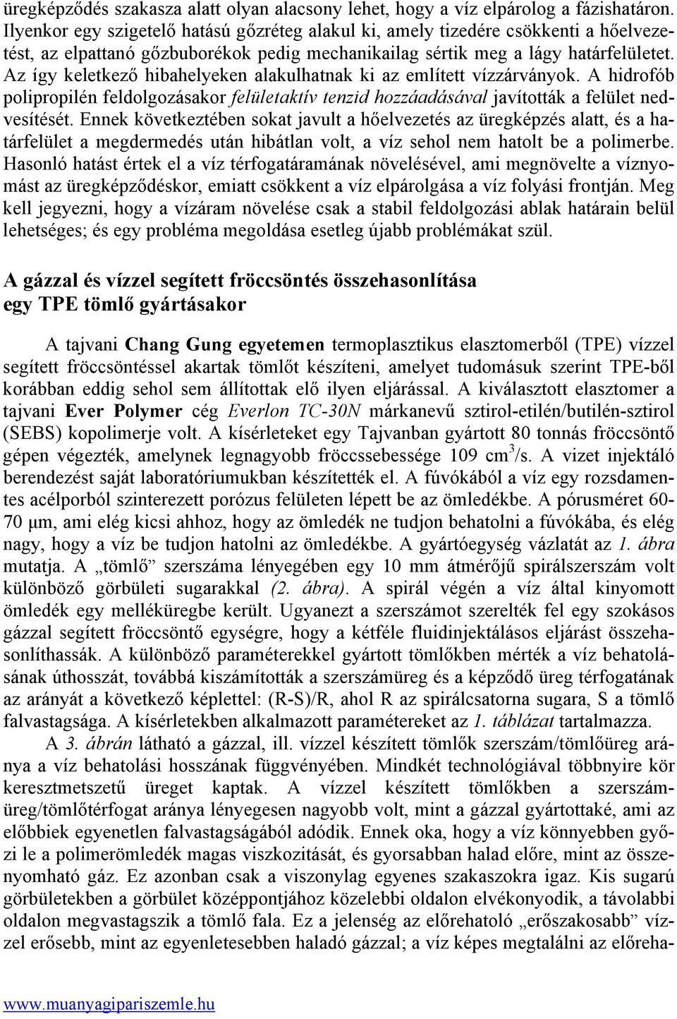 Az így keletkező hibahelyeken alakulhatnak ki az említett vízzárványok. A hidrofób polipropilén feldolgozásakor felületaktív tenzid hozzáadásával javították a felület nedvesítését.