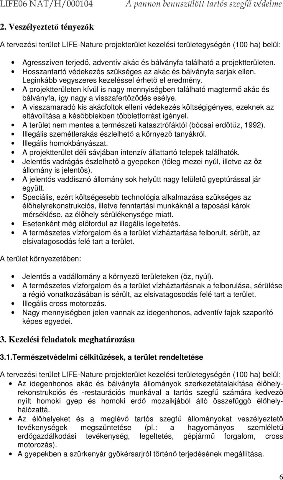 A projektterületen kívül is nagy mennyiségben található magtermő akác és bálványfa, így nagy a visszafertőződés esélye.