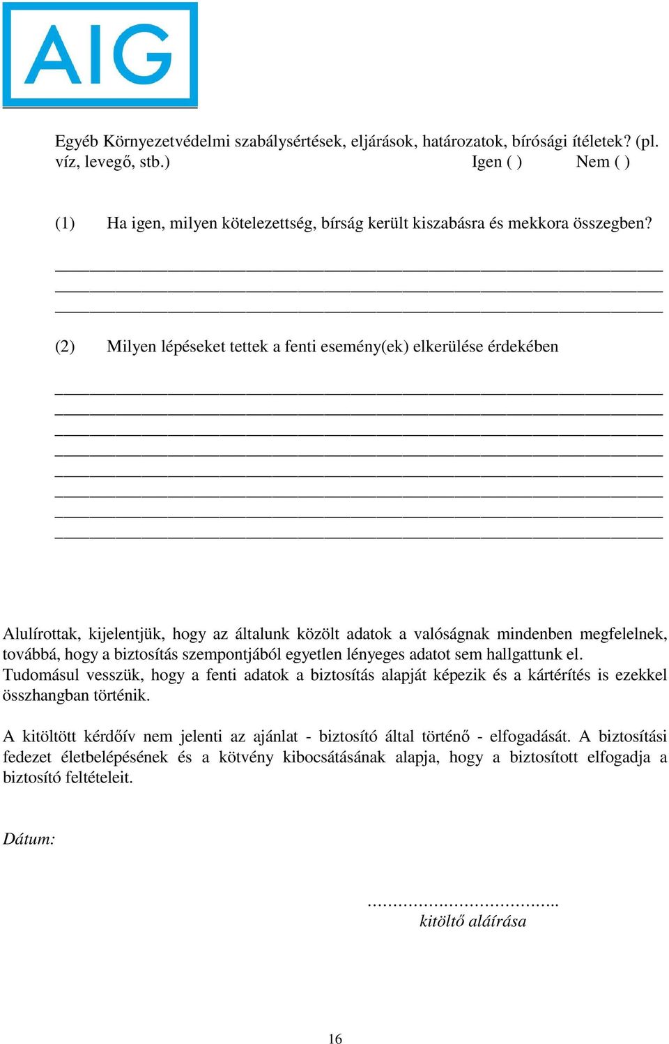 szempontjából egyetlen lényeges adatot sem hallgattunk el. Tudomásul vesszük, hogy a fenti adatok a biztosítás alapját képezik és a kártérítés is ezekkel összhangban történik.