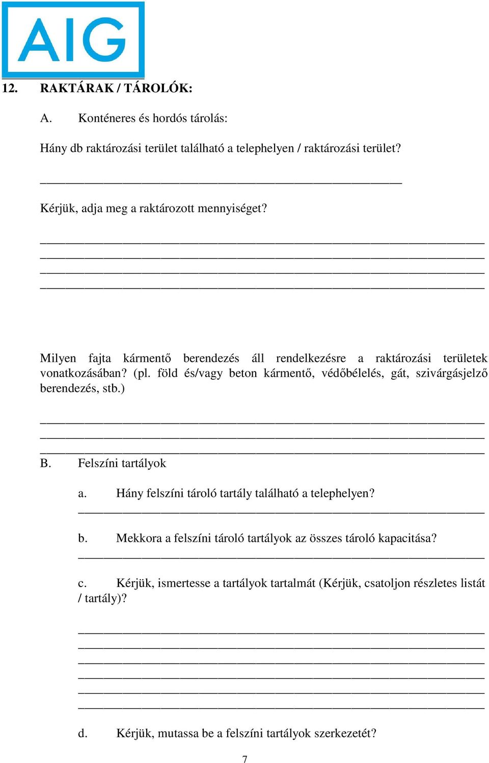 föld és/vagy beton kármentő, védőbélelés, gát, szivárgásjelző berendezés, stb.) B. Felszíni tartályok a. Hány felszíni tároló tartály található a telephelyen? b. Mekkora a felszíni tároló tartályok az összes tároló kapacitása?