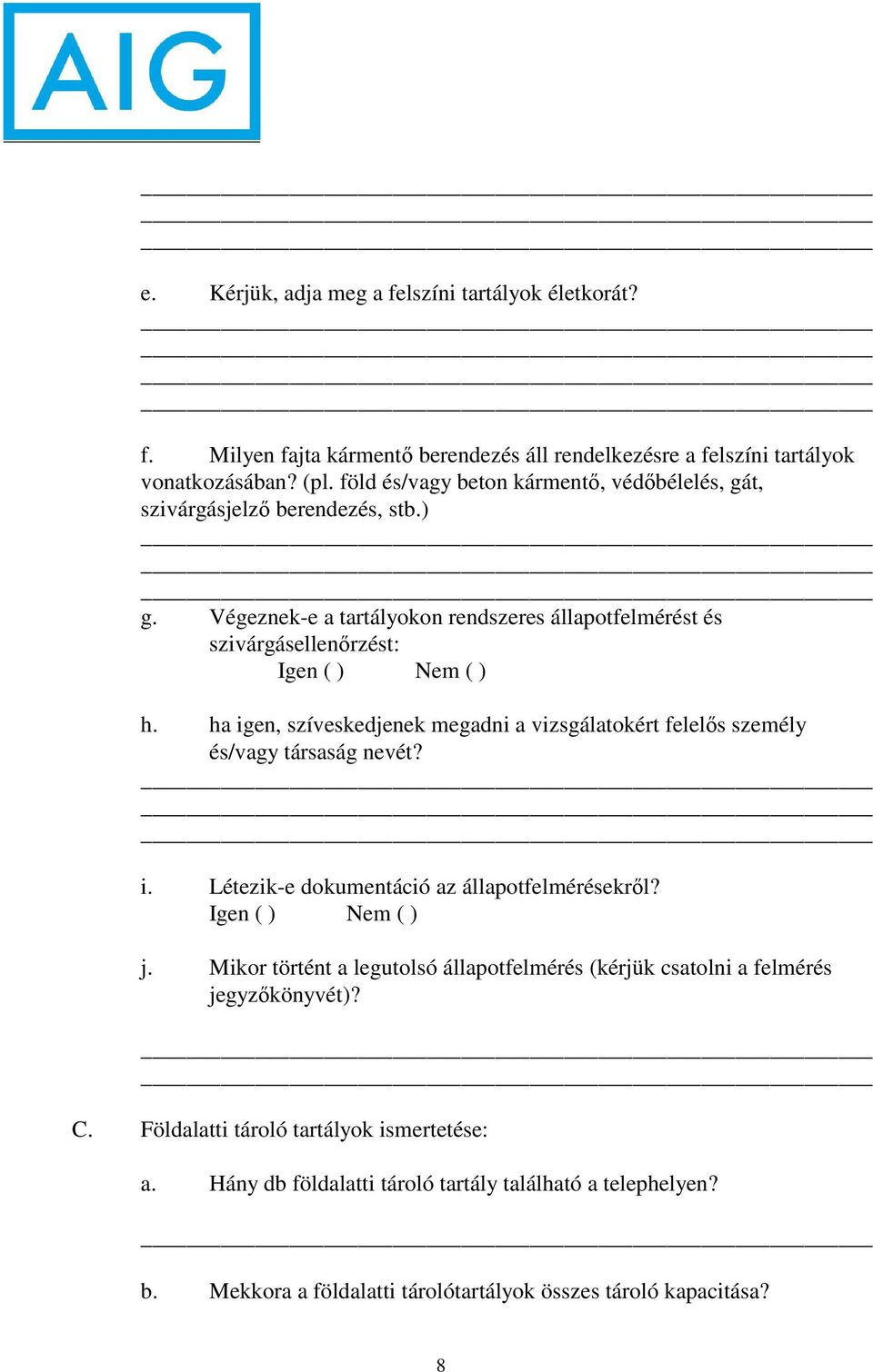 ha igen, szíveskedjenek megadni a vizsgálatokért felelős személy és/vagy társaság nevét? i. Létezik-e dokumentáció az állapotfelmérésekről? j.