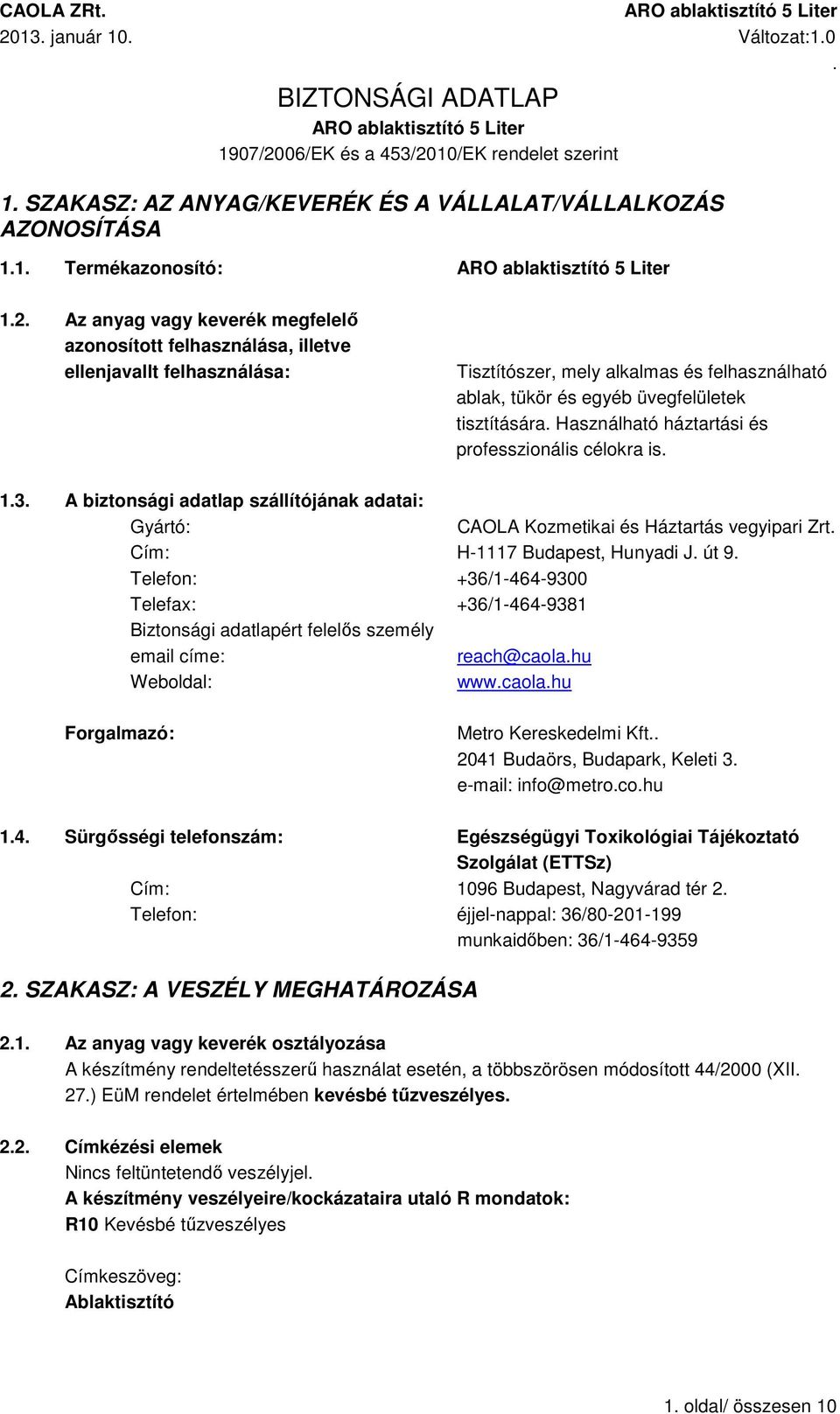 13 A biztonsági adatlap szállítójának adatai: Gyártó: CAOLA Kozmetikai és Háztartás vegyipari Zrt Cím: H-1117 Budapest, Hunyadi J út 9 Telefon: +36/1-464-9300 Telefax: +36/1-464-9381 Biztonsági