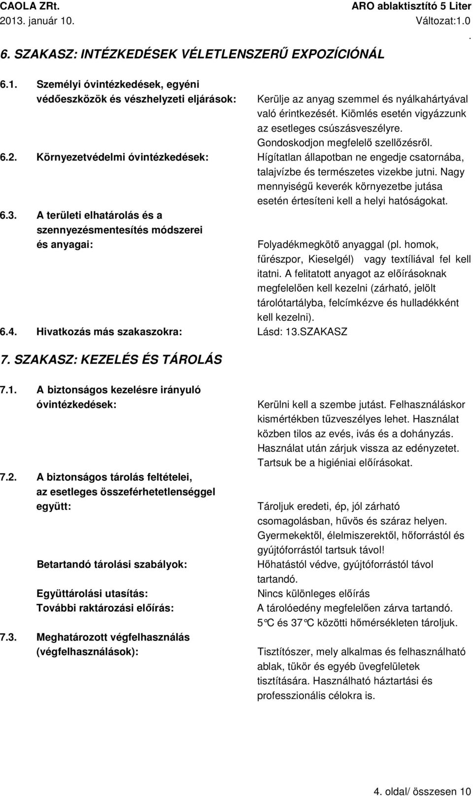 jutni Nagy mennyiségű keverék környezetbe jutása esetén értesíteni kell a helyi hatóságokat 63 A területi elhatárolás és a szennyezésmentesítés módszerei és anyagai: 64 Hivatkozás más szakaszokra: