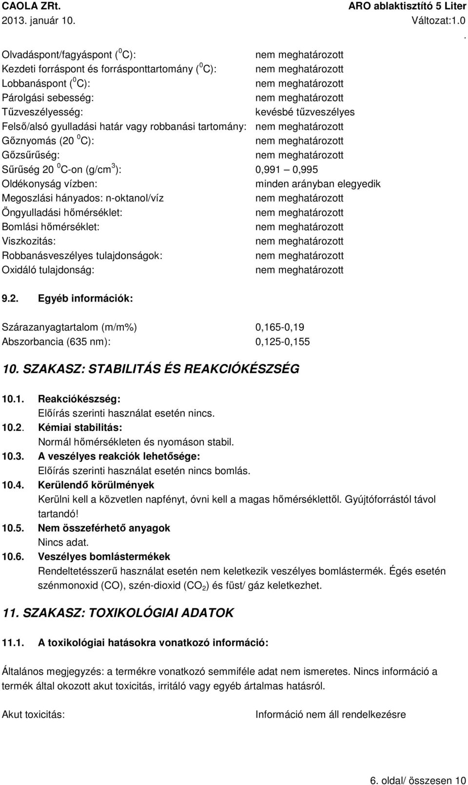 hőmérséklet: Bomlási hőmérséklet: Viszkozitás: Robbanásveszélyes tulajdonságok: Oxidáló tulajdonság: 92 Egyéb információk: Szárazanyagtartalom (m/m%) 0,165-0,19 Abszorbancia (635 nm): 0,125-0,155 10
