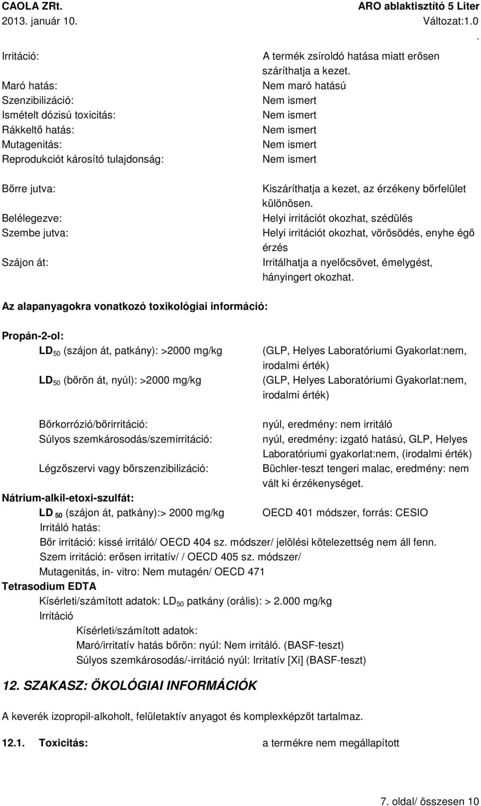 szédülés Helyi irritációt okozhat, vörösödés, enyhe égő érzés Irritálhatja a nyelőcsövet, émelygést, hányingert okozhat Az alapanyagokra vonatkozó toxikológiai információ: Propán-2-ol: LD 50 (szájon