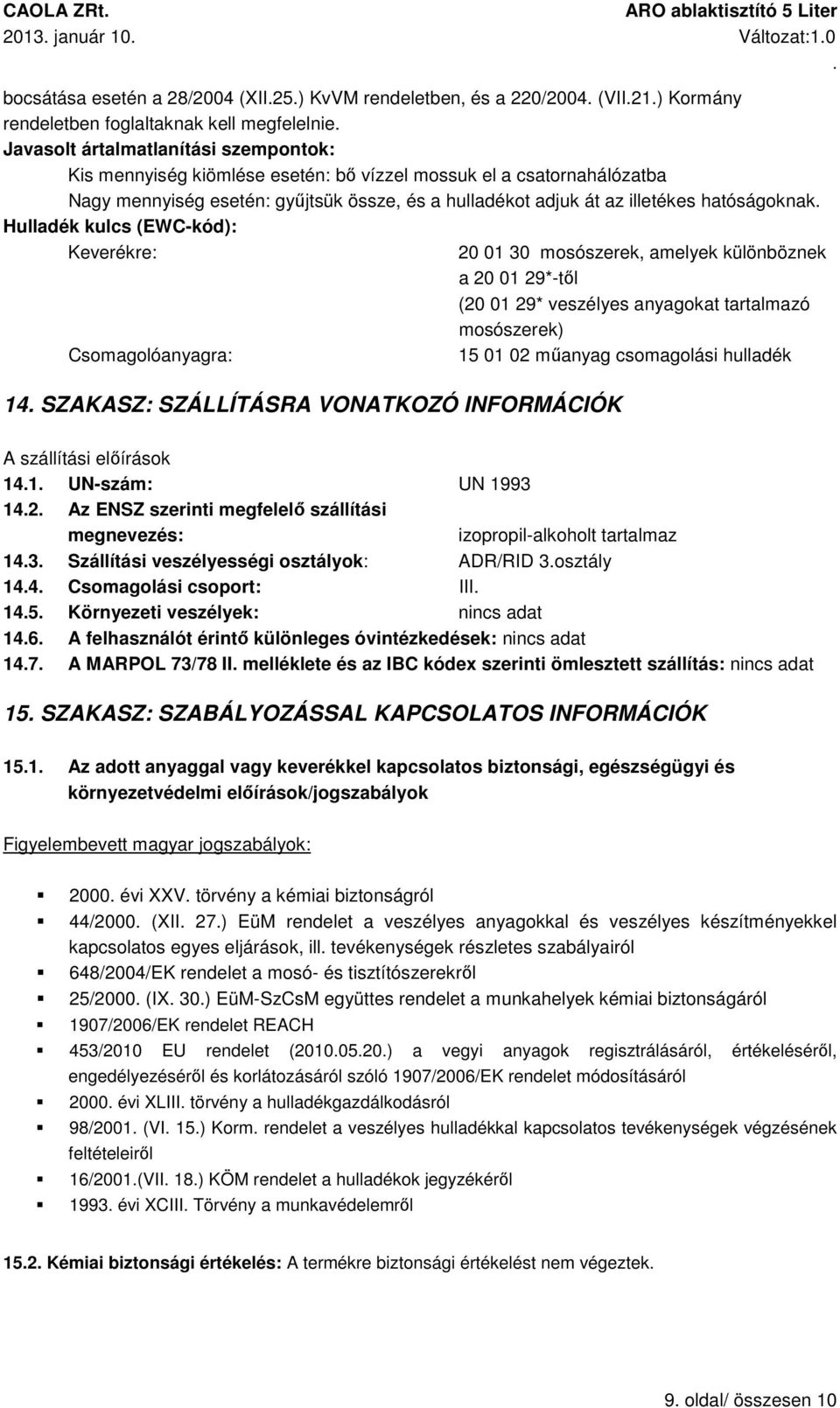 különböznek a 20 01 29*-től (20 01 29* veszélyes anyagokat tartalmazó mosószerek) Csomagolóanyagra: 15 01 02 műanyag csomagolási hulladék 14 SZAKASZ: SZÁLLÍTÁSRA VONATKOZÓ INFORMÁCIÓK A szállítási