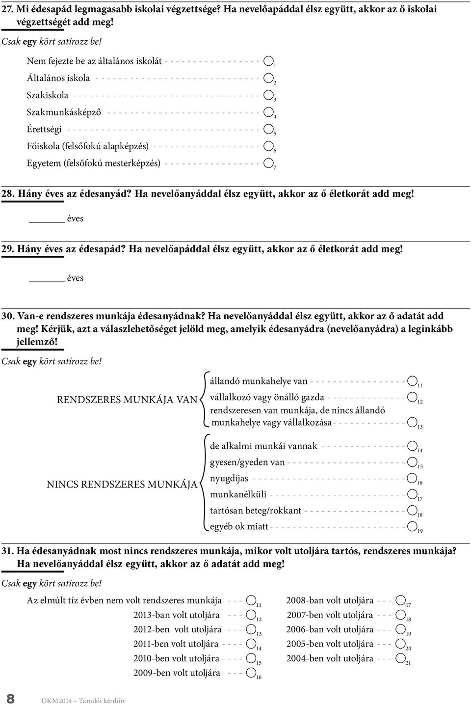 Ha nevelőanyáddal élsz együtt, akkor az ő életkorát add meg! éves 9. Hány éves az édesapád? Ha nevelőapáddal élsz együtt, akkor az ő életkorát add meg! éves 0. Van-e rendszeres munkája édesanyádnak?