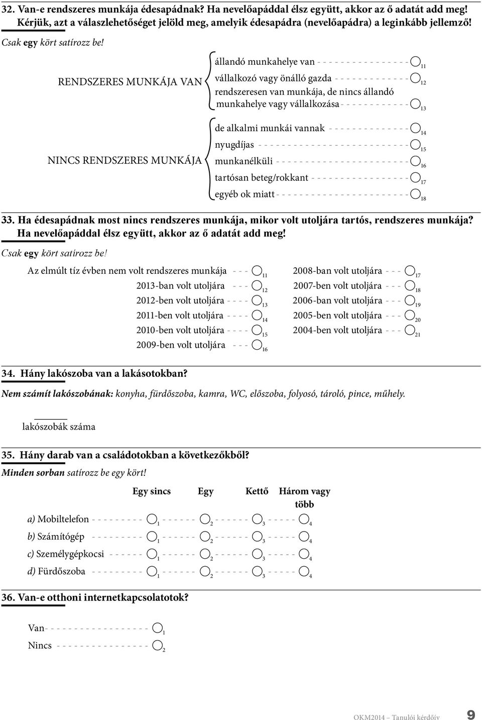 nyugdíjas munkanélküli 6 tartósan beteg/rokkant 7 egyéb ok miatt 8. Ha édesapádnak most nincs rendszeres munkája, mikor volt utoljára tartós, rendszeres munkája?