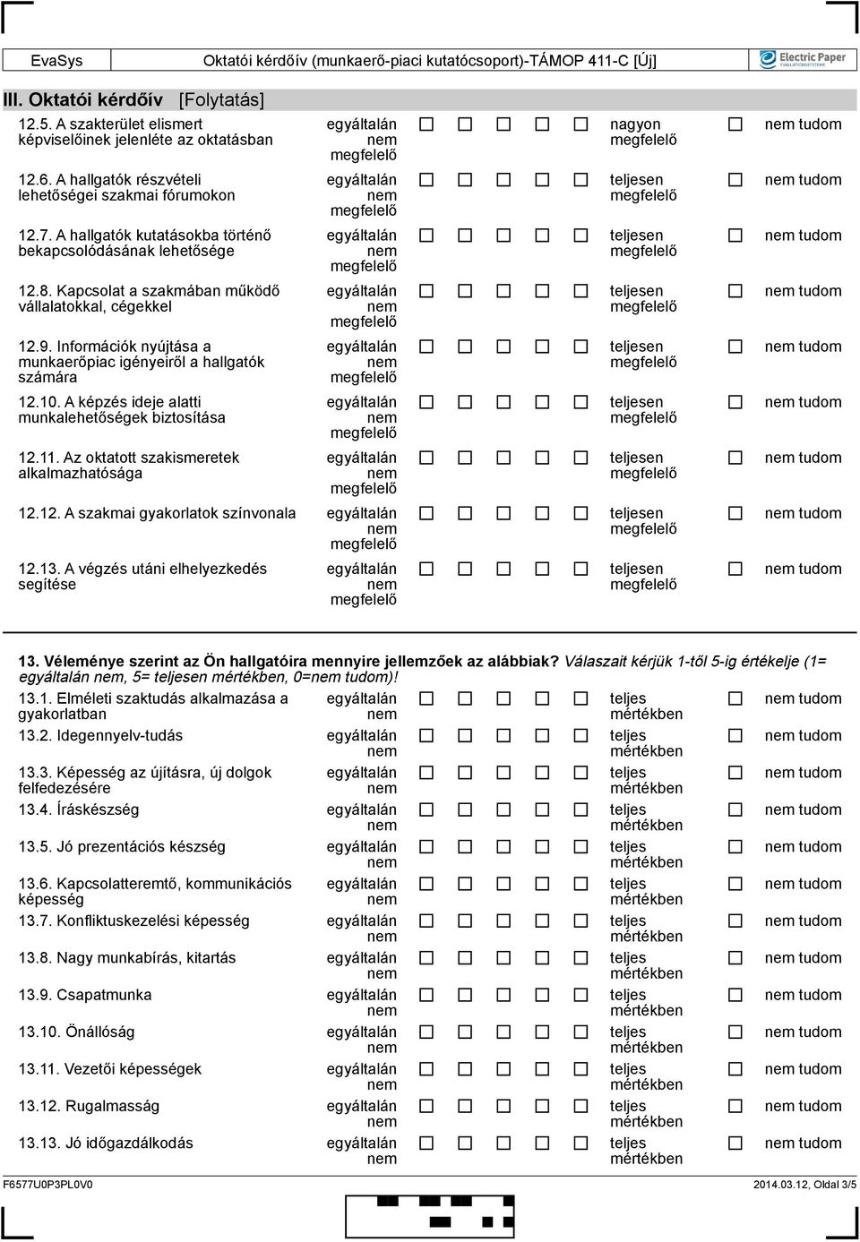 A képzés ideje alatti munkalehetőségek biztosítása 12.11. Az oktatott szakismeretek alkalmazhatósága 12.12. A szakmai gyakorlatok színvonala 12.13.