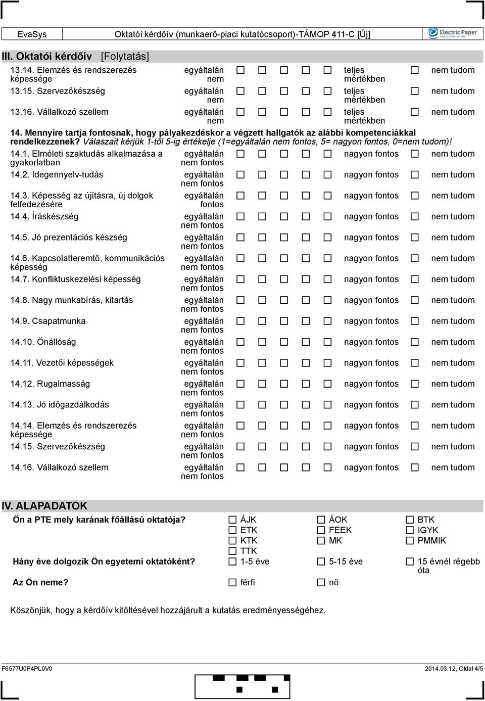 től 5-ig értékelje (1= fontos, 5= nagyon fontos, 0= tudom)! 14.1. Elméleti szaktudás alkalmazása a nagyon fontos tudom gyakorlatban fontos 14.2. Idegennyelv-tudás nagyon fontos tudom fontos 14.3.