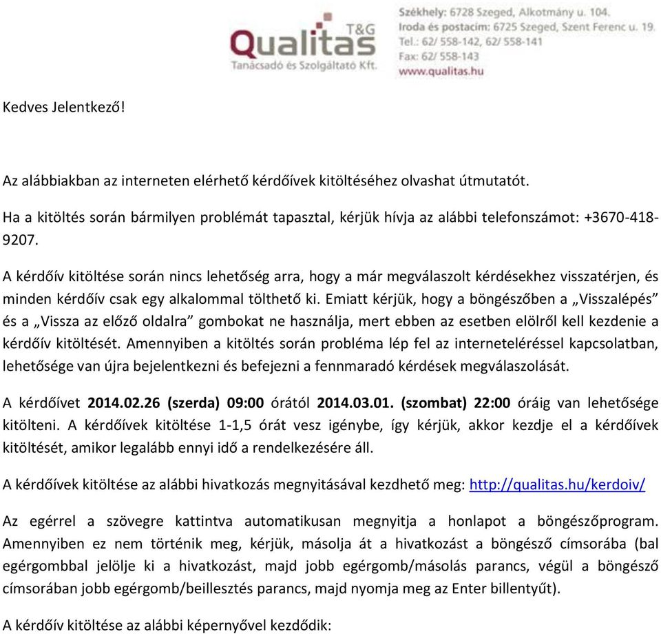 A kérdőív kitöltése során nincs lehetőség arra, hogy a már megválaszolt kérdésekhez visszatérjen, és minden kérdőív csak egy alkalommal tölthető ki.