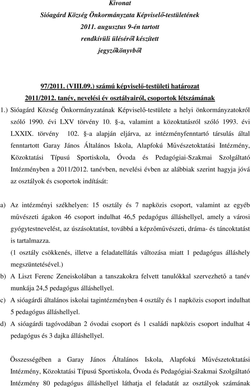 -a alapján eljárva, az intézményfenntartó társulás által fenntartott Garay János Általános Iskola, Alapfokú Művészetoktatási Intézmény, Közoktatási Típusú Sportiskola, Óvoda és Pedagógiai-Szakmai