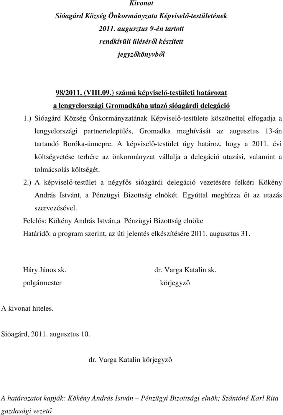 A képviselő-testület úgy határoz, hogy a 2011. évi költségvetése terhére az önkormányzat vállalja a delegáció utazási, valamint a tolmácsolás költségét. 2.) A képviselő-testület a négyfős sióagárdi delegáció vezetésére felkéri Kökény András Istvánt, a Pénzügyi Bizottság elnökét.