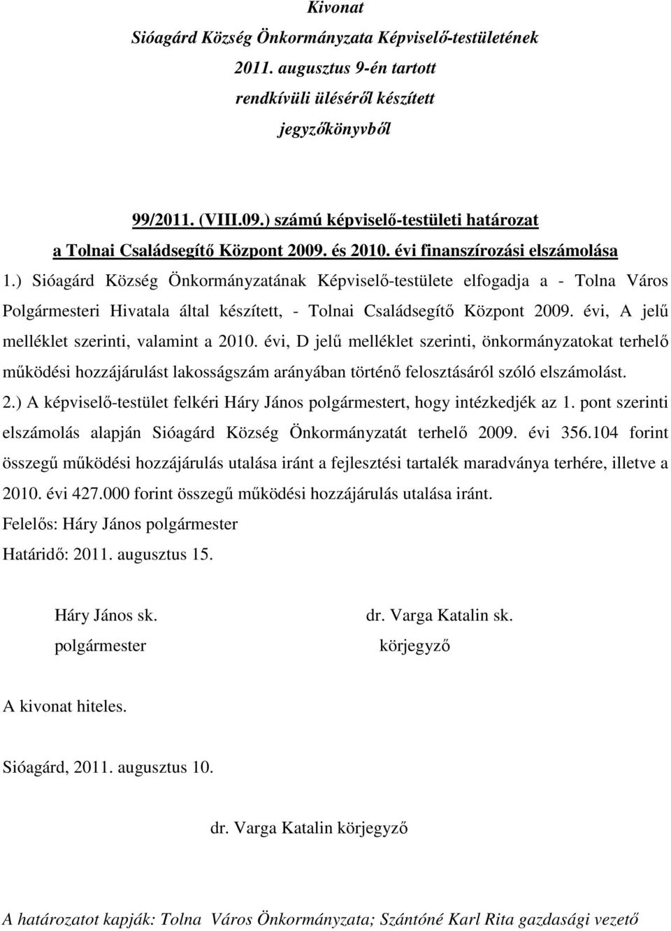 évi, A jelű melléklet szerinti, valamint a 2010. évi, D jelű melléklet szerinti, önkormányzatokat terhelő működési hozzájárulást lakosságszám arányában történő felosztásáról szóló elszámolást. 2.) A képviselő-testület felkéri Háry János t, hogy intézkedjék az 1.