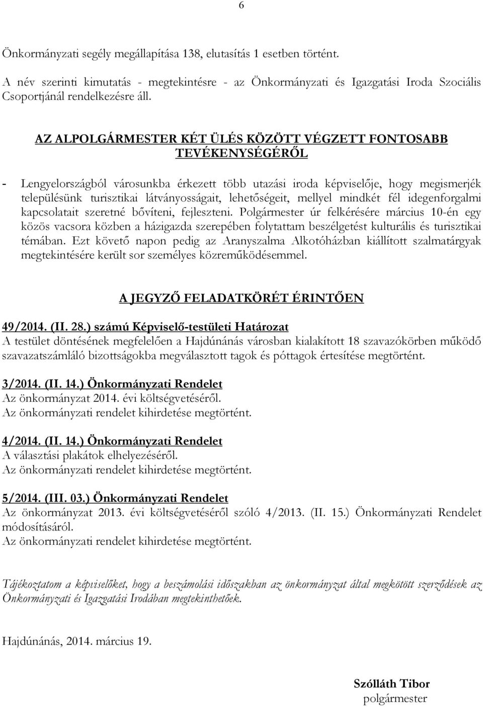 lehetıségeit, mellyel mindkét fél idegenforgalmi kapcsolatait szeretné bıvíteni, fejleszteni.